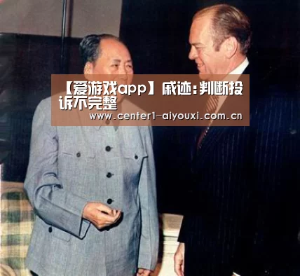 【爱游戏app】戚迹:判断投诉不完整(图1) 爱游戏体育app