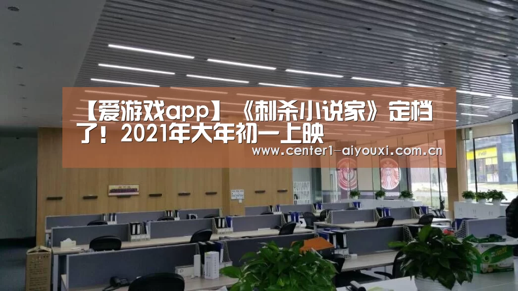 【爱游戏app】《刺杀小说家》定档了!2021年大年初一上映(图3) 爱游戏