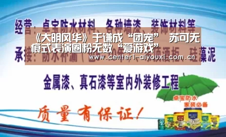 《大明风华》于谦成“团宠” 苏可无痕式表演圈粉无数“爱游戏”(图1) 爱游戏官网